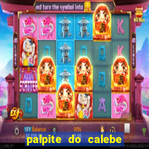 palpite do calebe para hoje